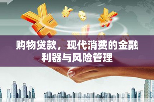 鼓楼购物贷款，现代消费的金融利器与风险管理