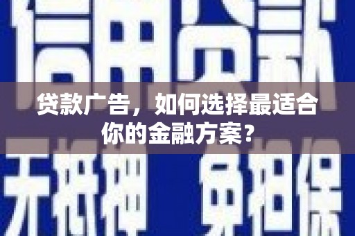 鼓楼贷款广告，如何选择最适合你的金融方案？