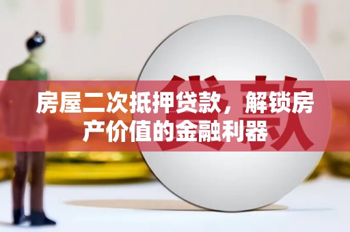 鼓楼房屋二次抵押贷款，解锁房产价值的金融利器