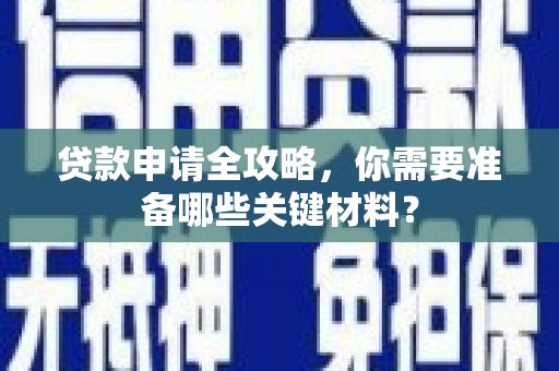 鼓楼贷款申请全攻略，你需要准备哪些关键材料？