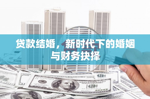 鼓楼贷款结婚，新时代下的婚姻与财务抉择