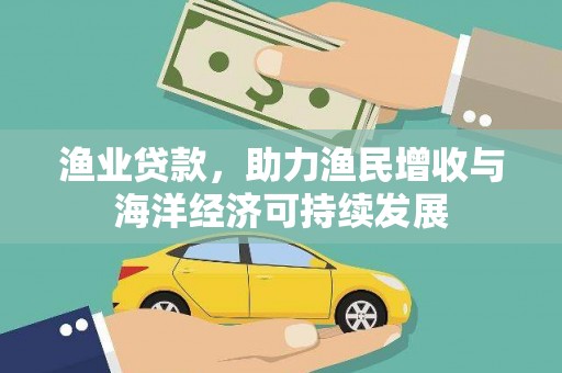 鼓楼渔业贷款，助力渔民增收与海洋经济可持续发展