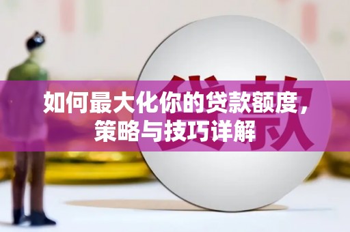 鼓楼如何最大化你的贷款额度，策略与技巧详解