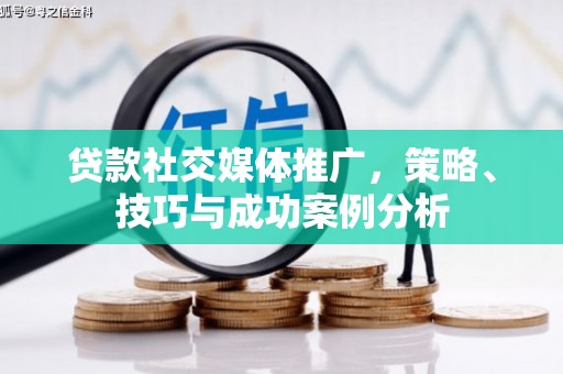 鼓楼贷款社交媒体推广，策略、技巧与成功案例分析