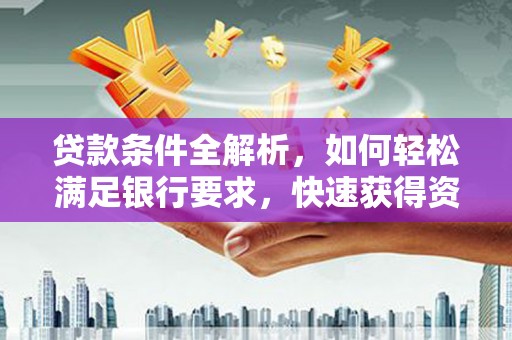鼓楼贷款条件全解析，如何轻松满足银行要求，快速获得资金支持