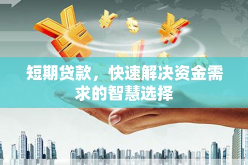 鼓楼短期贷款，快速解决资金需求的智慧选择