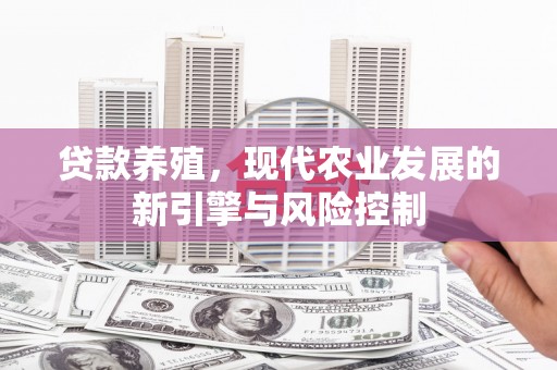 鼓楼贷款养殖，现代农业发展的新引擎与风险控制
