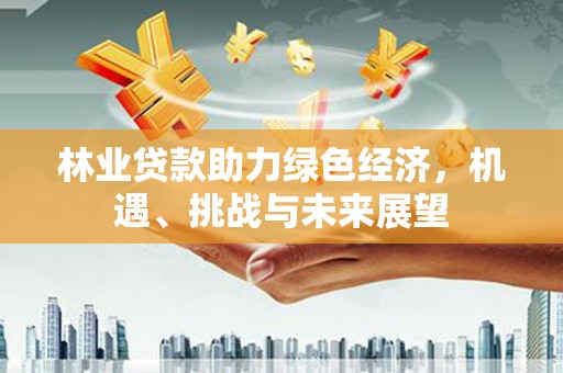 鼓楼林业贷款助力绿色经济，机遇、挑战与未来展望