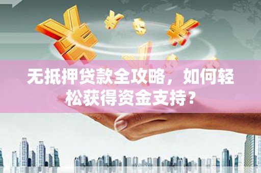 鼓楼无抵押贷款全攻略，如何轻松获得资金支持？