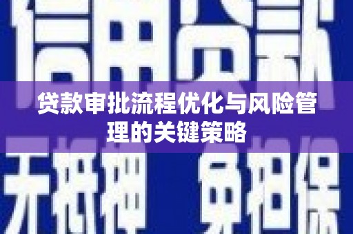 鼓楼贷款审批流程优化与风险管理的关键策略
