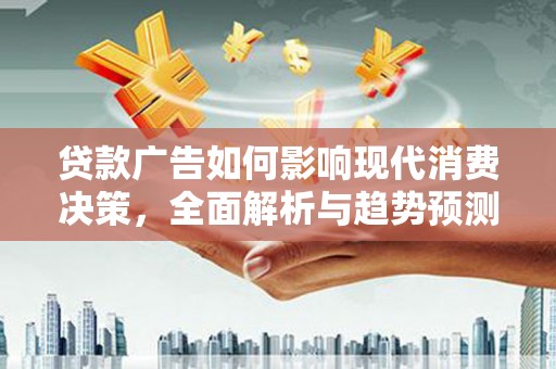 鼓楼贷款广告如何影响现代消费决策，全面解析与趋势预测