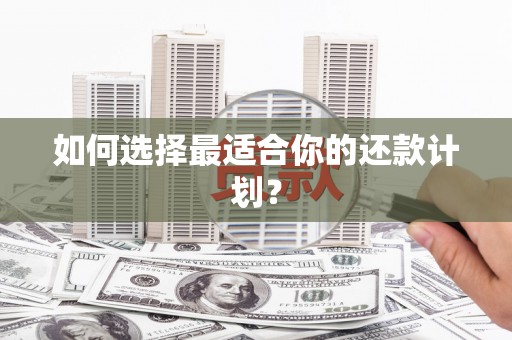 鼓楼如何选择最适合你的还款计划？