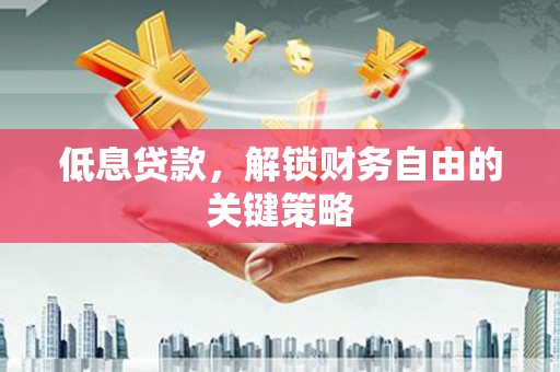 鼓楼低息贷款，解锁财务自由的关键策略