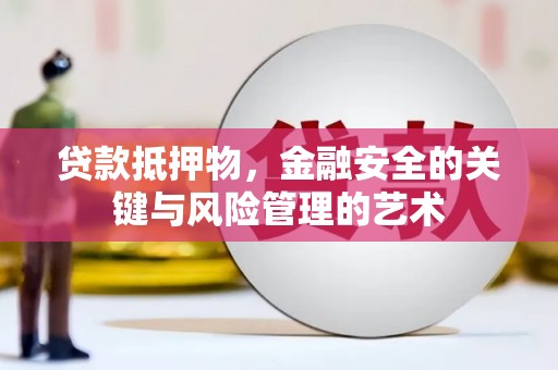 鼓楼贷款抵押物，金融安全的关键与风险管理的艺术
