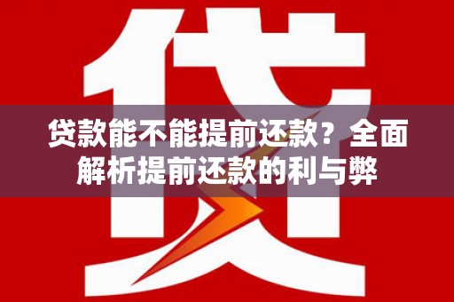 鼓楼贷款能不能提前还款？全面解析提前还款的利与弊
