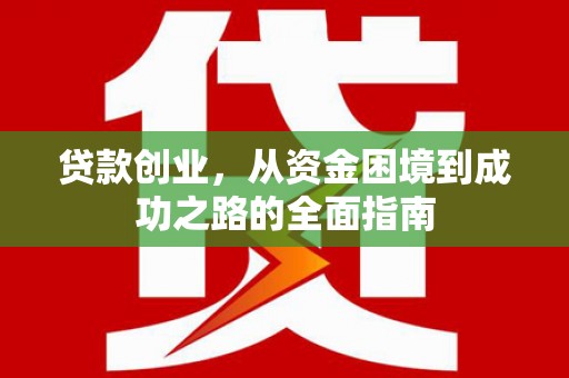 鼓楼贷款创业，从资金困境到成功之路的全面指南