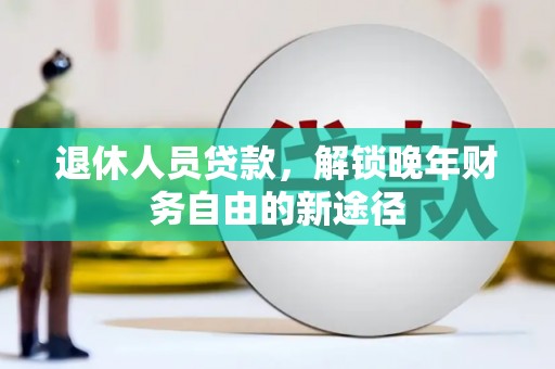 鼓楼退休人员贷款，解锁晚年财务自由的新途径