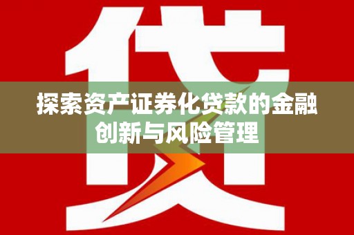 鼓楼探索资产证券化贷款的金融创新与风险管理