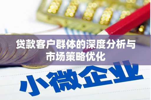 鼓楼贷款客户群体的深度分析与市场策略优化