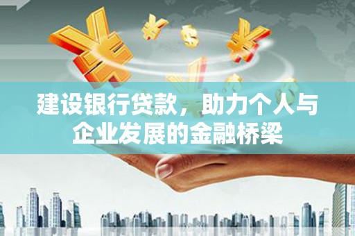 鼓楼建设银行贷款，助力个人与企业发展的金融桥梁