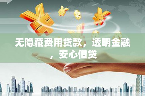 鼓楼无隐藏费用贷款，透明金融，安心借贷