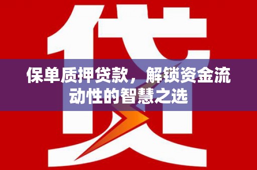 鼓楼保单质押贷款，解锁资金流动性的智慧之选