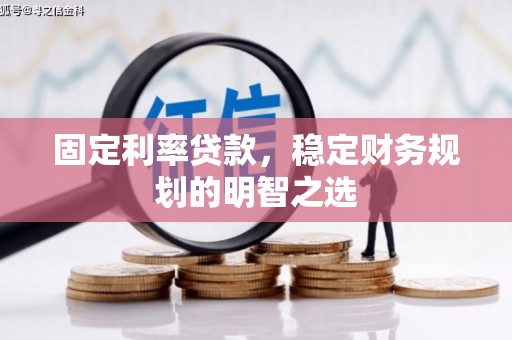 鼓楼固定利率贷款，稳定财务规划的明智之选