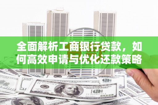 鼓楼全面解析工商银行贷款，如何高效申请与优化还款策略