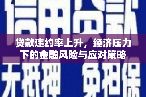 鼓楼贷款违约率上升，经济压力下的金融风险与应对策略
