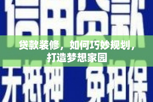 鼓楼贷款装修，如何巧妙规划，打造梦想家园
