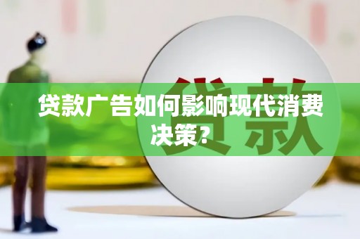 鼓楼贷款广告如何影响现代消费决策？