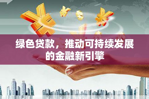 鼓楼绿色贷款，推动可持续发展的金融新引擎