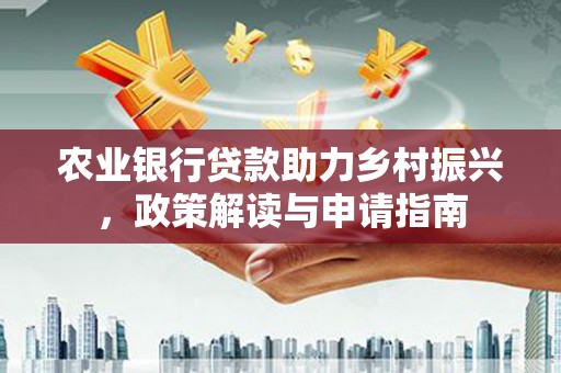 鼓楼农业银行贷款助力乡村振兴，政策解读与申请指南