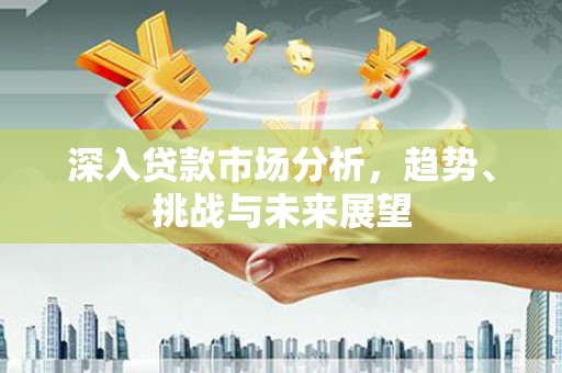 鼓楼深入贷款市场分析，趋势、挑战与未来展望