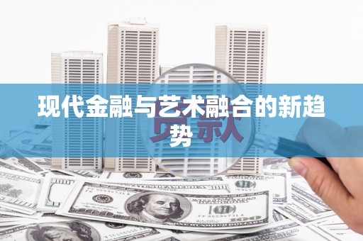 鼓楼现代金融与艺术融合的新趋势