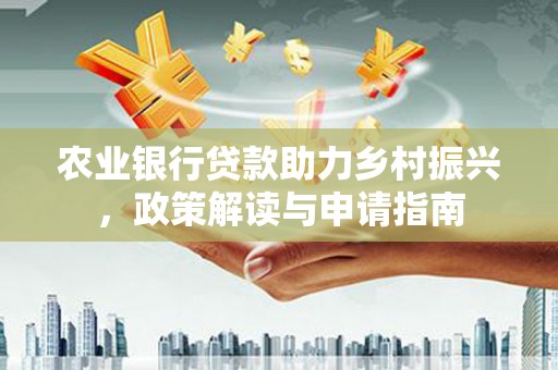 鼓楼农业银行贷款助力乡村振兴，政策解读与申请指南