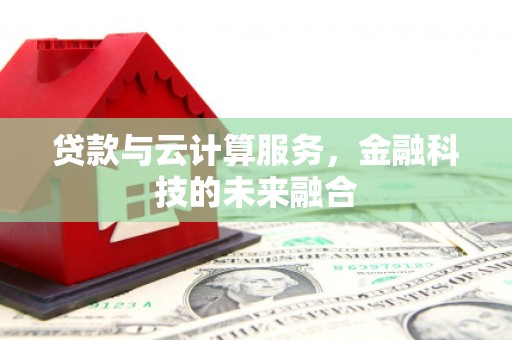 鼓楼贷款与云计算服务，金融科技的未来融合