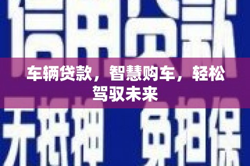 鼓楼车辆贷款，智慧购车，轻松驾驭未来