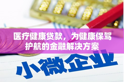 鼓楼医疗健康贷款，为健康保驾护航的金融解决方案
