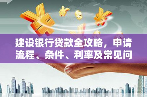鼓楼建设银行贷款全攻略，申请流程、条件、利率及常见问题解答