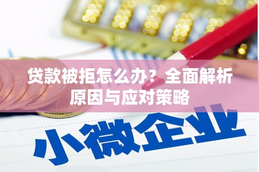 鼓楼贷款被拒怎么办？全面解析原因与应对策略