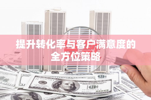 鼓楼提升转化率与客户满意度的全方位策略