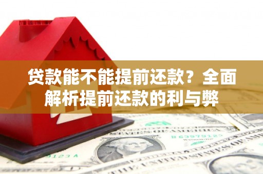 鼓楼贷款能不能提前还款？全面解析提前还款的利与弊